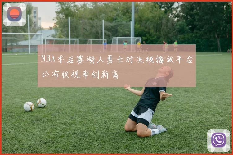 NBA季后赛湖人勇士对决线播放平台公布收视率创新高