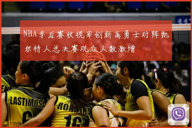 NBA季后赛收视率创新高勇士对阵凯尔特人总决赛观众人数激增