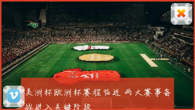 美洲杯欧洲杯赛程临近 两大赛事备战进入关键阶段